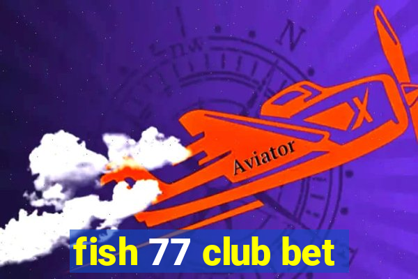 fish 77 club bet